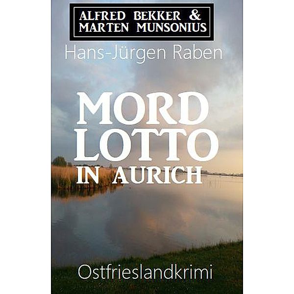 Mordlotto in Aurich: Ostfrieslandkrimi, Alfred Bekker, Hans-Jürgen Raben, Marten Munsonius