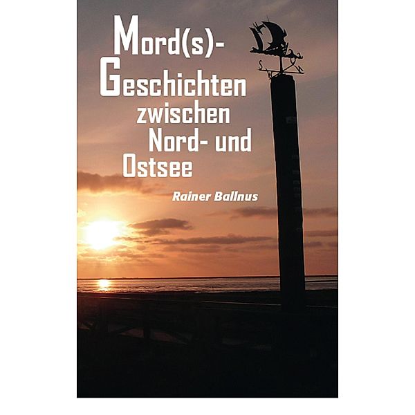 Mord(s)-Geschichten zwischen Nord- und Ostsee, Rainer Ballnus