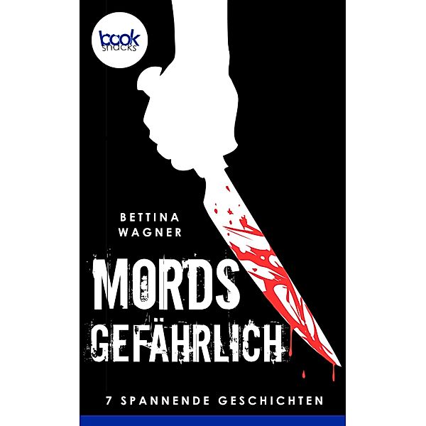 Mordsgefährlich: 7 spannende Kurzgeschichten (Krimi) / Die booksnacks Kurzgeschichten Reihe Bd.170, Bettina Wagner