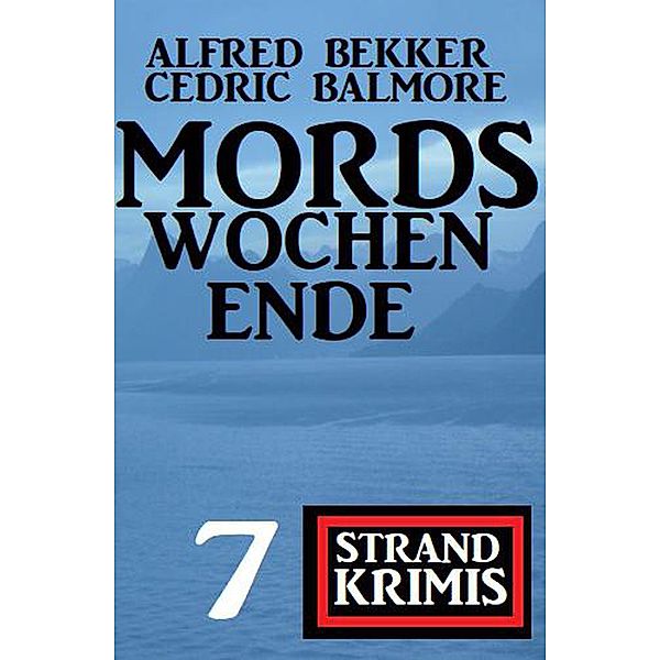 Mordswochenende: 7 Strand Krimis, Alfred Bekker, Cedric Balmore