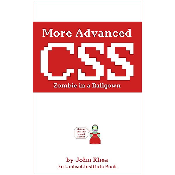 More Advanced CSS: Zombie in a Ballgown (Undead Institute) / Undead Institute, John Rhea