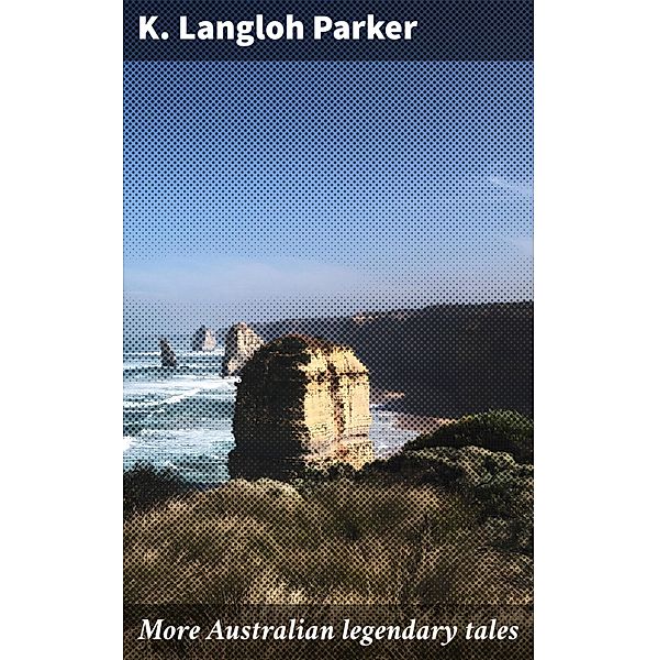 More Australian legendary tales, K. Langloh Parker