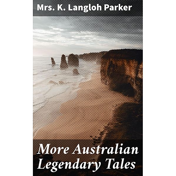 More Australian Legendary Tales, K. Langloh Parker