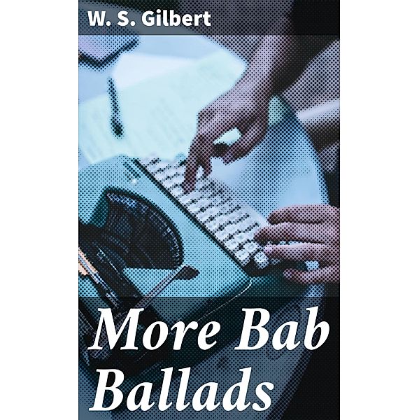 More Bab Ballads, W. S. Gilbert
