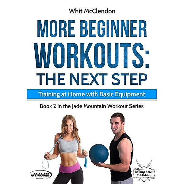 More Beginner Workouts: The Next Step: Training at Home with Basic Equipment (Jade Mountain Workout Series, #2) / Jade Mountain Workout Series, Whit McClendon
