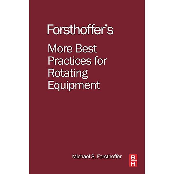 More Best Practices for Rotating Equipment, Michael S. Forsthoffer