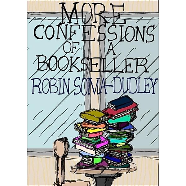 More Confessions of a Bookseller / Robin Soma Dudley, Robin Soma Dudley