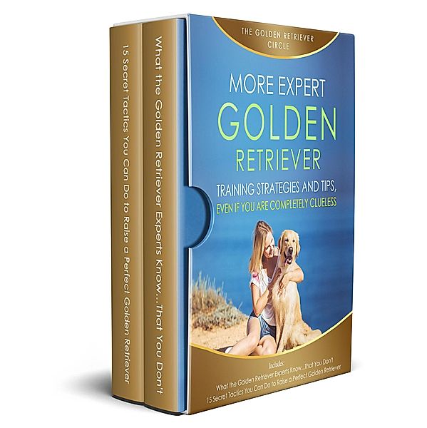 More Expert Golden Retriever Strategies and Tips: Even If You Are Completely Clueless, The Golden Retriever Circle