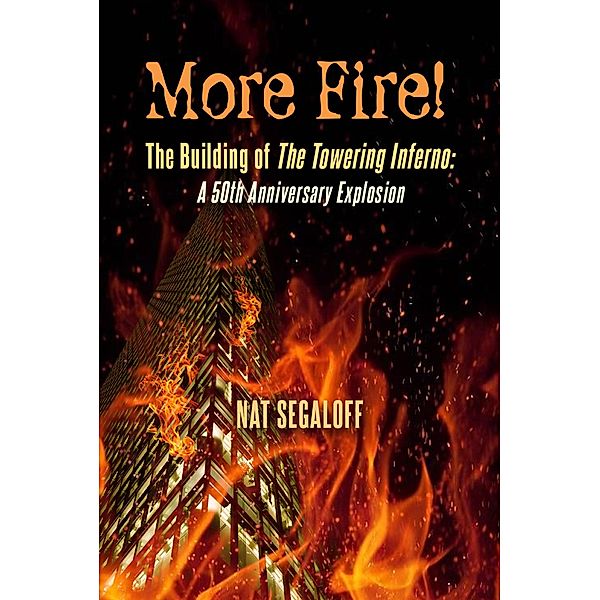 More Fire! The Building of The Towering Inferno: A 50th Anniversary Explosion, Nat Segaloff