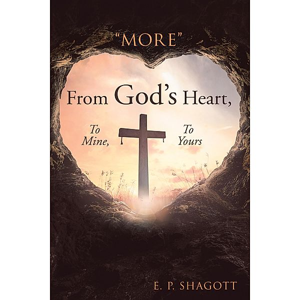 More from God's Heart, to Mine, to Yours, E. P. Shagott