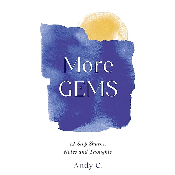 More Gems, 12-Step Shares, Notes and Thoughts, Andy C