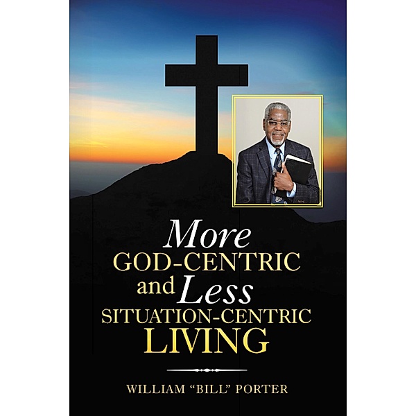 More God-Centric and Less Situation-Centric Living, William Porter