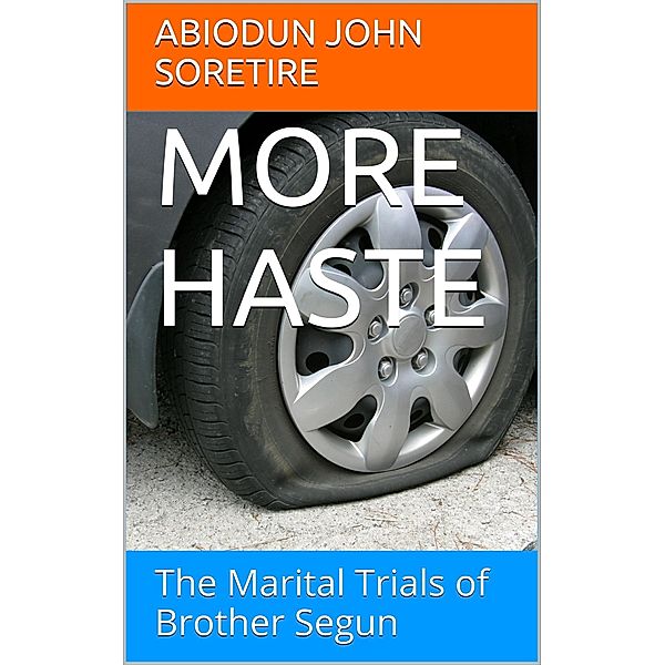 More Haste: The Marital Trials of Brother Segun, Abiodun John Soretire