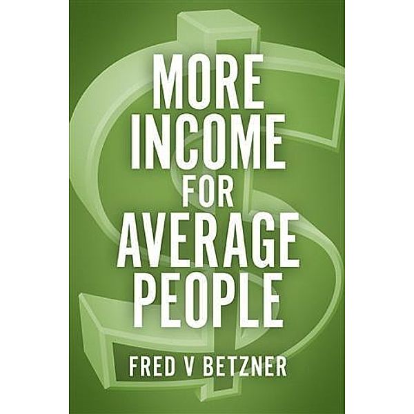 More Income for Average People, Fred V Betzner