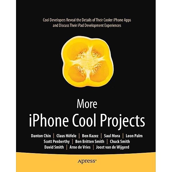 More iPhone Cool Projects, Ben Smith, Scott Penberthy, Ben Kazez, Roderick Smith, Stephen Chin, Danton Chin, Leon Palm, Dave Smith, Charles Smith, Claus Hoefele, Saul Mora, Arne de Vries, Joost van de Wijgerd