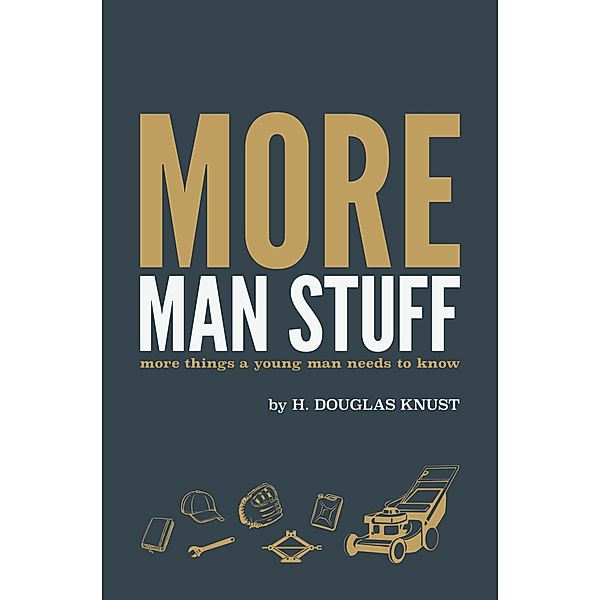 More Man Stuff More Things a Young Man Needs to Know, H. Douglas Knust