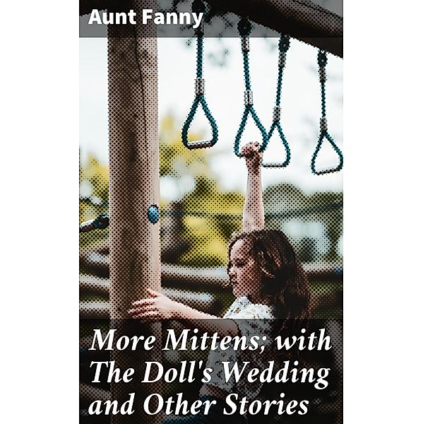 More Mittens; with The Doll's Wedding and Other Stories, Aunt Fanny