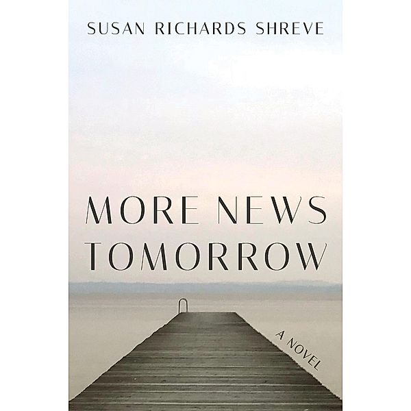 More News Tomorrow: A Novel, Susan Richards Shreve