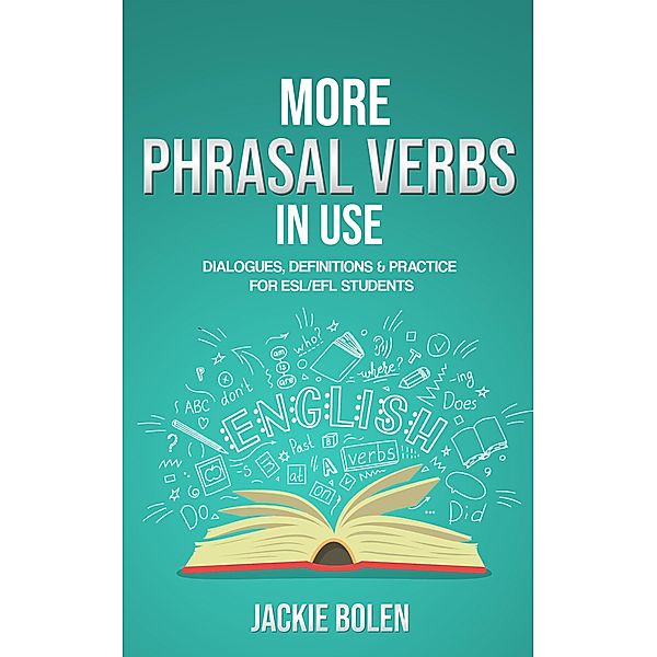 More Phrasal Verbs in Use: Dialogues, Definitions & Practice  for English Learners, Jackie Bolen