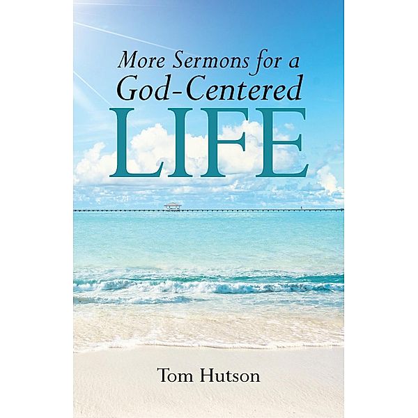 More Sermons for a God Centered Life, Tom Hutson