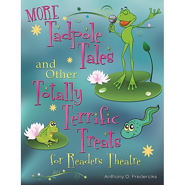 MORE Tadpole Tales and Other Totally Terrific Treats for Readers Theatre, Anthony D. Fredericks