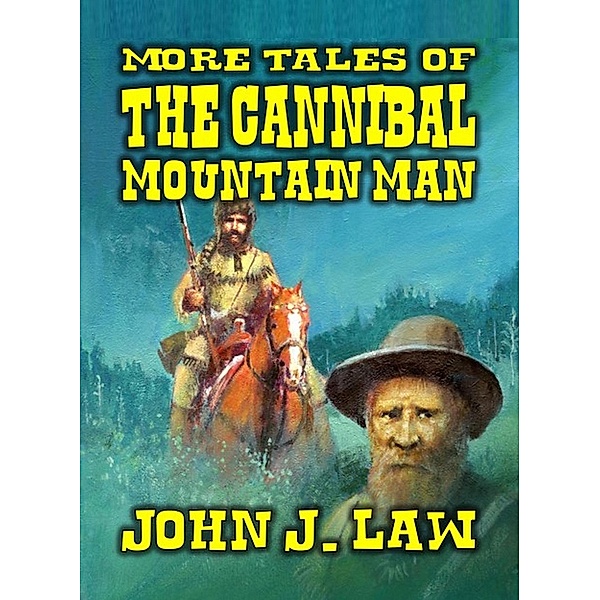 More Tales of the Cannibal Mountain Man, John J. Law
