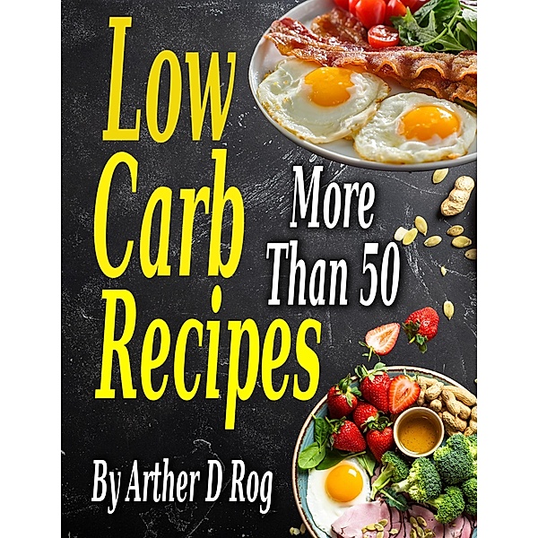 More Than 50 Low Carb Recipes, Arther D Rog