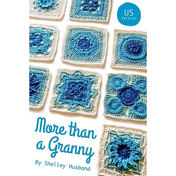 More than a Granny: 20 Versatile Crochet Square Patterns US Version, Shelley Husband