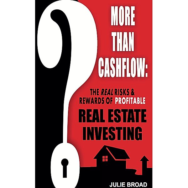 More Than Cashflow: The Real Risks & Rewards of Profitable Real Estate Investing, Julie Broad