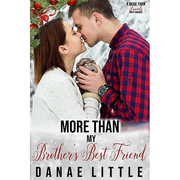 More Than My Brother's Best Friend (More Than Friends Sweet Romance, #3) / More Than Friends Sweet Romance, Danae Little