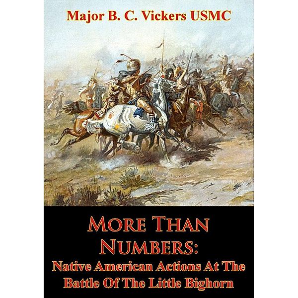 More Than Numbers: Native American Actions At The Battle Of The Little Bighorn, Major B. C. Vickers Usmc