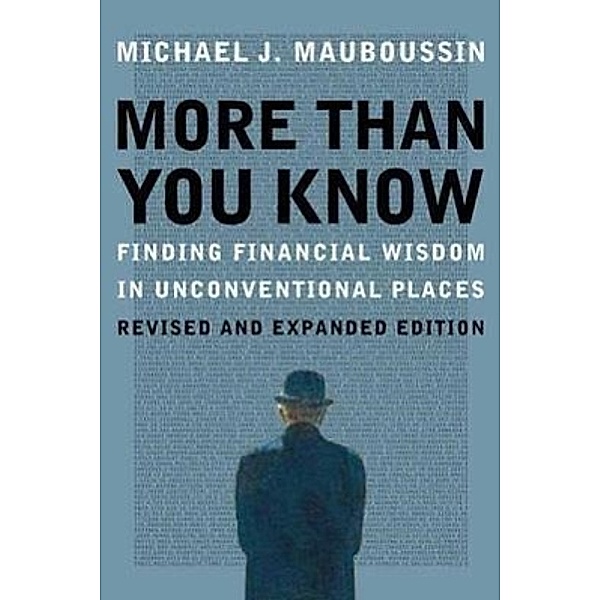 More Than You Know: Finding Financial Wisdom in Unconventional Places (Updated and Expanded), Michael Mauboussin