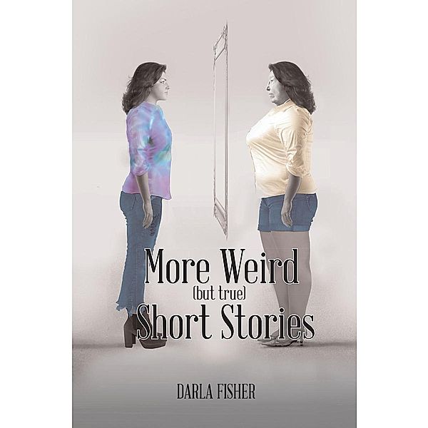 More Weird (but true) Short Stories / Page Publishing, Inc., Darla Fisher