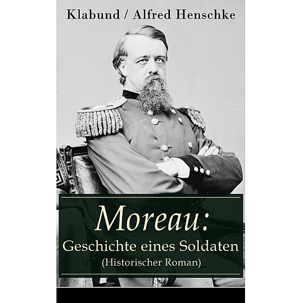Moreau: Geschichte eines Soldaten (Historischer Roman), Klabund, Alfred Henschke