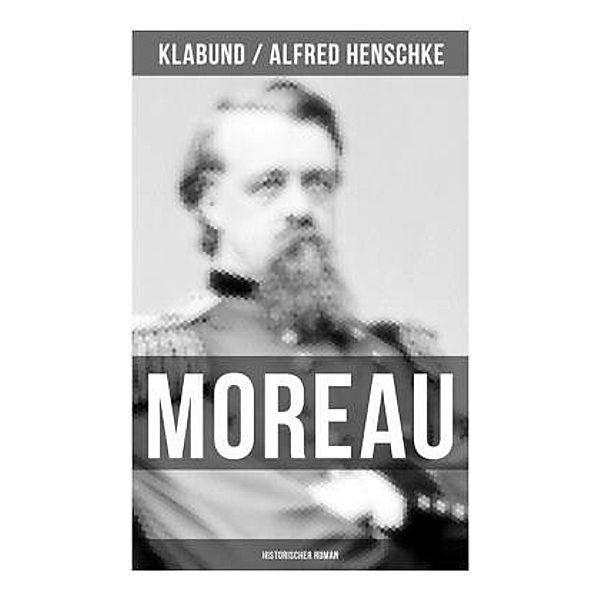 MOREAU: Historischer Roman, Alfred Henschke, Klabund