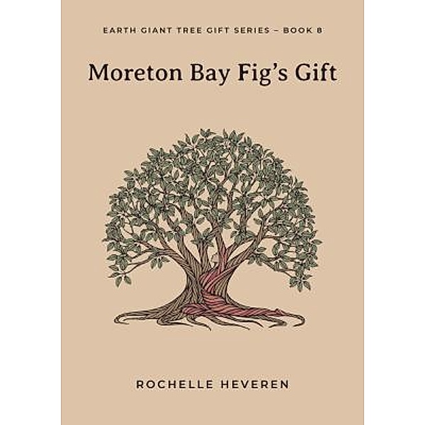 Moreton Bay Fig's Gift / Earth Giant Tree Gift Series Bd.8, Rochelle Heveren