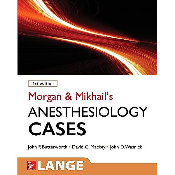 Morgan and Mikhail's Clinical Anesthesiology Cases, John Butterworth, David Mackey, John Wasnick