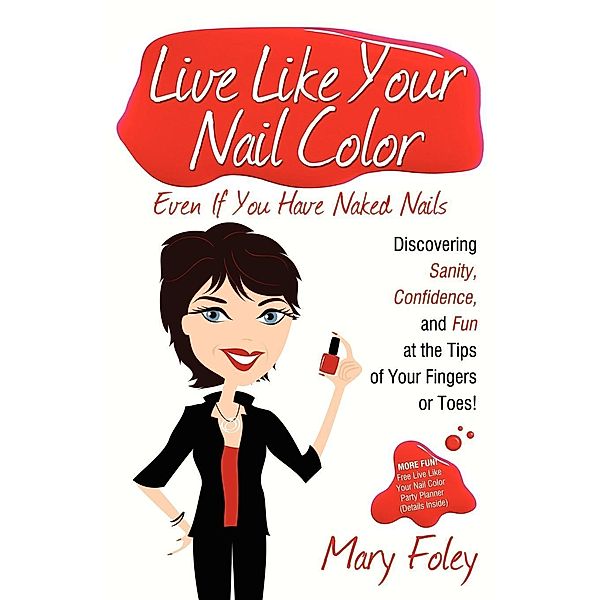 Morgan James Publishing: Live Like Your Nail Color Even If You Have Naked Nails, Mary Foley