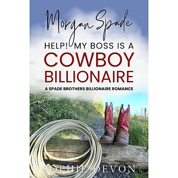 Morgan Spade - Help! My Boss is a Cowboy Billionaire | A Spade Brothers Billionaire Romance (Spade Brothers Ranch, #2) / Spade Brothers Ranch, Sophie Devon