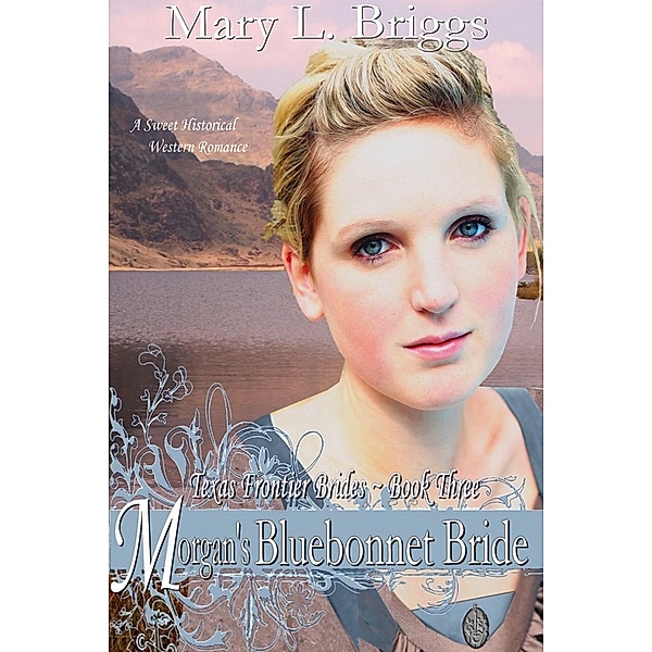Morgan's Bluebonnet Bride (Texas Frontier Brides Book 3) / Mary L. Briggs, Mary L. Briggs
