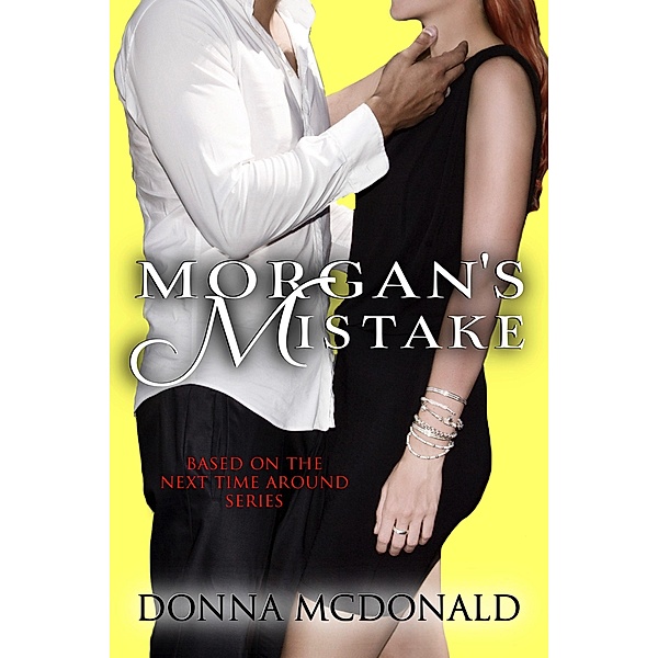 Morgan's Mistake: Based on the Next Time Around Series, Donna McDonald