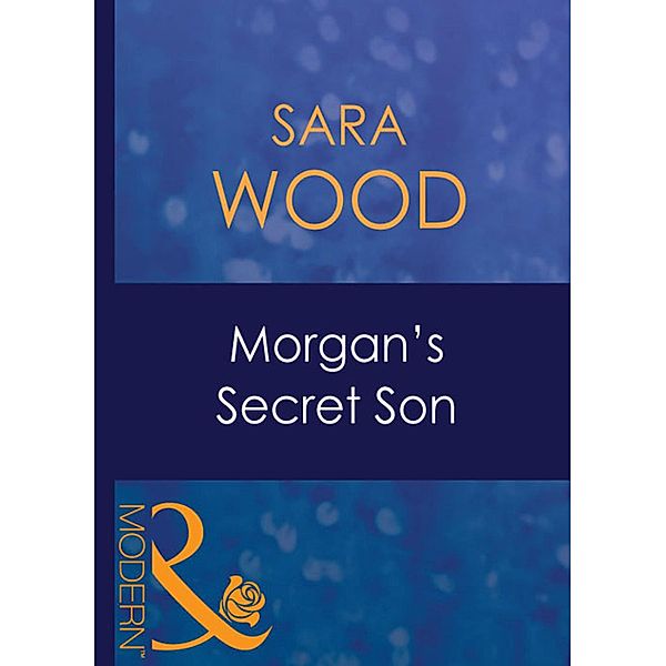 Morgan's Secret Son (Mills & Boon Modern) (His Baby, Book 7), Sara Wood