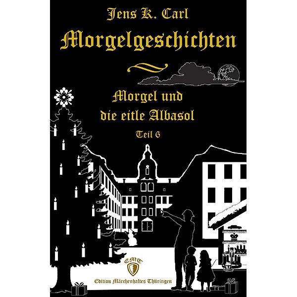 Morgel und die eitle Albasol (Ein Weihnachtsmärchen) / Morgelgeschichten Bd.6, Jens K. Carl