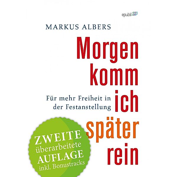 Morgen komm ich später rein - Für mehr Freiheit in der Festanstellung, Markus Albers