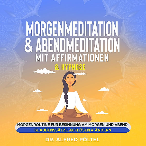 Morgenmeditation & Abendmeditation mit Affirmationen & Hypnose, Dr. Alfred Pöltel