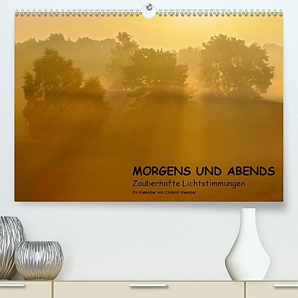 MORGENS UND ABENDS - Zauberhafte Lichtstimmungen(Premium, hochwertiger DIN A2 Wandkalender 2020, Kunstdruck in Hochglanz, Christof Wermter
