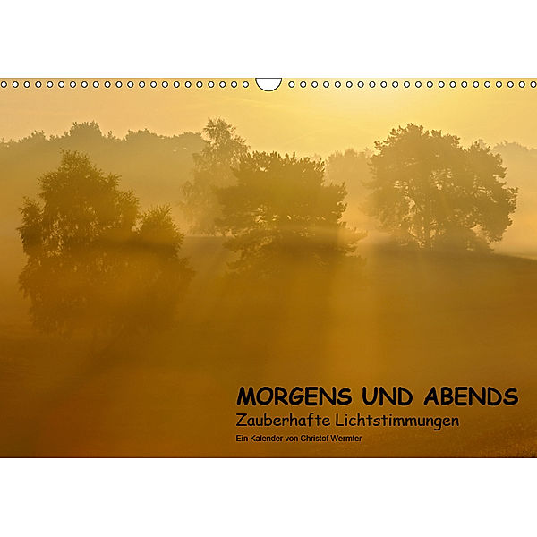 MORGENS UND ABENDS - Zauberhafte Lichtstimmungen (Wandkalender 2019 DIN A3 quer), Christof Wermter