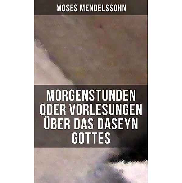 Morgenstunden oder Vorlesungen über das Daseyn Gottes, Moses Mendelssohn