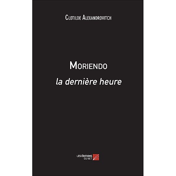 Moriendo, la derniere heure / Les Editions du Net, Alexandrovitch Clotilde Alexandrovitch