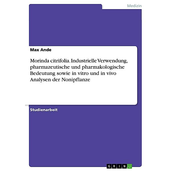 Morinda citrifolia. Industrielle Verwendung, pharmazeutische und pharmakologische Bedeutung sowie in vitro und in vivo Analysen der Nonipflanze, Max Ande